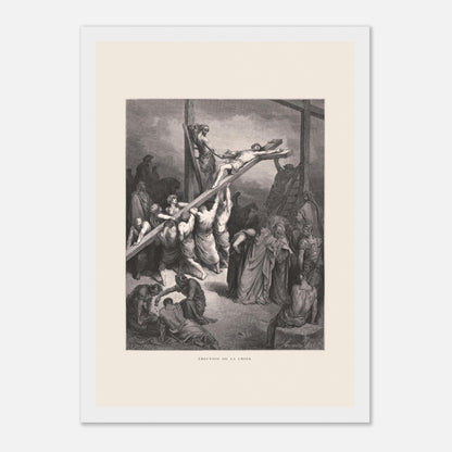 Érection de la croix — Illustration de Gustave Doré (1866) (21x29,7 cm (A4) / Cadre blanc). Gravure de Gustave Doré montrant plusieurs hommes levant et fixant une croix sur laquelle est attaché Jésus, avec une foule observant autour.